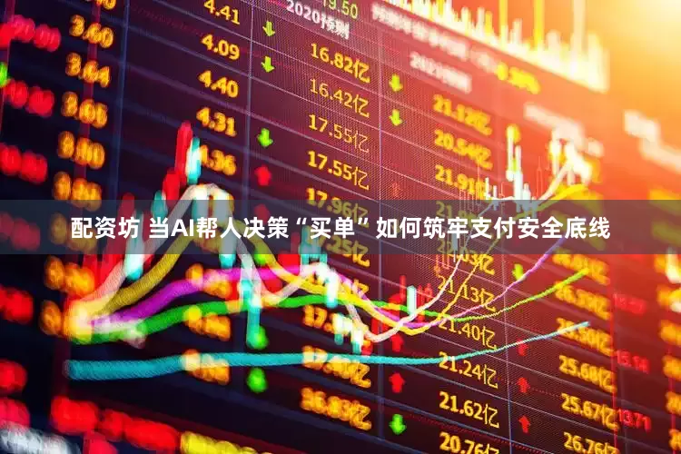 配资坊 当AI帮人决策“买单”　如何筑牢支付安全底线